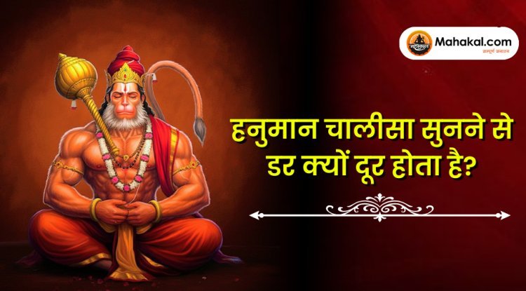 हनुमान चालीसा सुनने से भय क्यों दूर होता है?