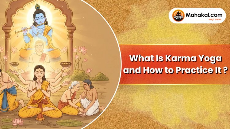 What Is Karma Yoga and How to Practice It?
