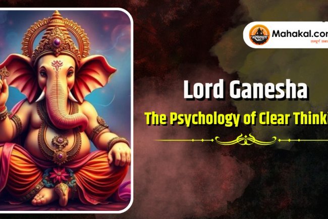 Lord Ganesha and the Psychology of Clear Thinking in Sanatan Dharma.