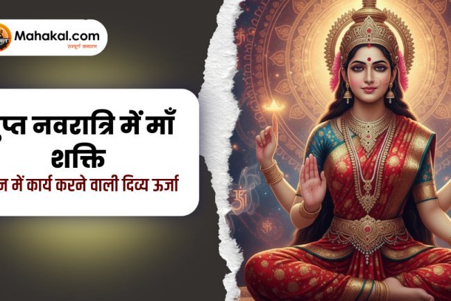 गुप्त नवरात्रि में माँ शक्ति - मौन में कार्य करने वाली दिव्य ऊर्जा