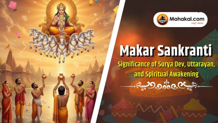 Makar Sankranti  Significance of Surya Dev, Uttarayan, and Spiritual Awakening
