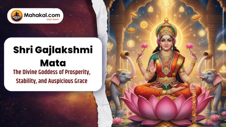 Shri Gajlakshmi Mata – The Divine Goddess of Prosperity, Stability, and Auspicious Grace