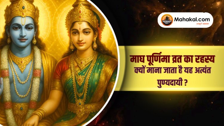 माघ पूर्णिमा व्रत का रहस्य – क्यों माना जाता है यह अत्यंत पुण्यदायी ?