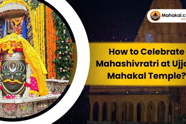 How to Celebrate Mahashivratri at Ujjain Mahakal Temple ?