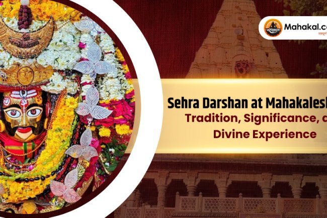 Sehra Darshan at Mahakaleshwar : Tradition, Significance, and Divine Experience