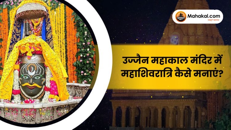 उज्जैन महाकाल मंदिर में महाशिवरात्रि कैसे मनाएं ?