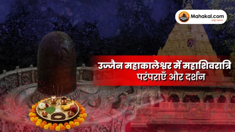 उज्जैन महाकालेश्वर में महाशिवरात्रि : परंपराएँ और दर्शन