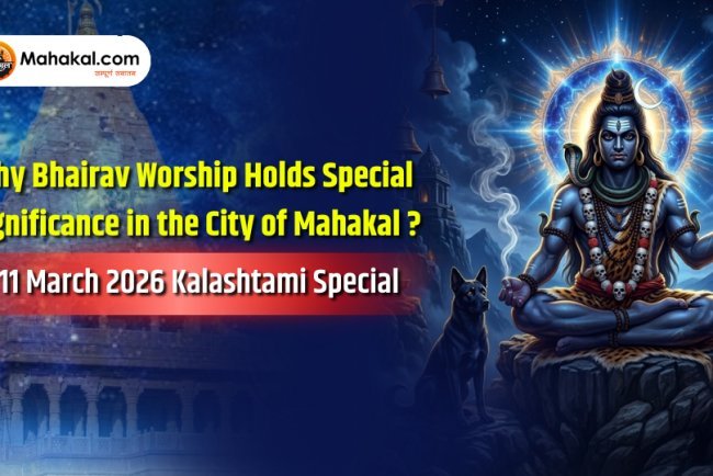 Why Bhairav Worship Holds Special Significance in the City of Mahakal ? – 11 March 2026 Kalashtami Special