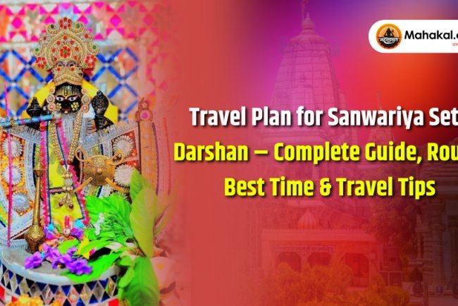 Travel Plan for Sanwariya Seth Darshan – Complete Guide, Route, Best Time & Travel Tips