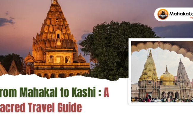 From Mahakal to Kashi: A Sacred Travel Guide