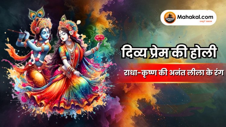 प्रेम की होली: राधा-कृष्ण की दिव्य लीलाओं के शाश्वत रंग