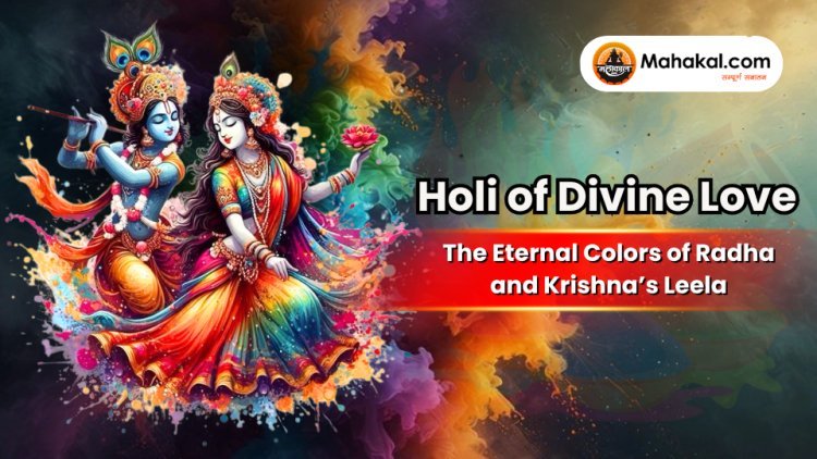 Holi of Divine Love: The Eternal Colors of Radha and Krishna’s Leela