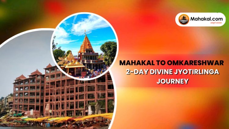 Mahakal to Omkareshwar: 2-Day Divine Jyotirlinga Journey