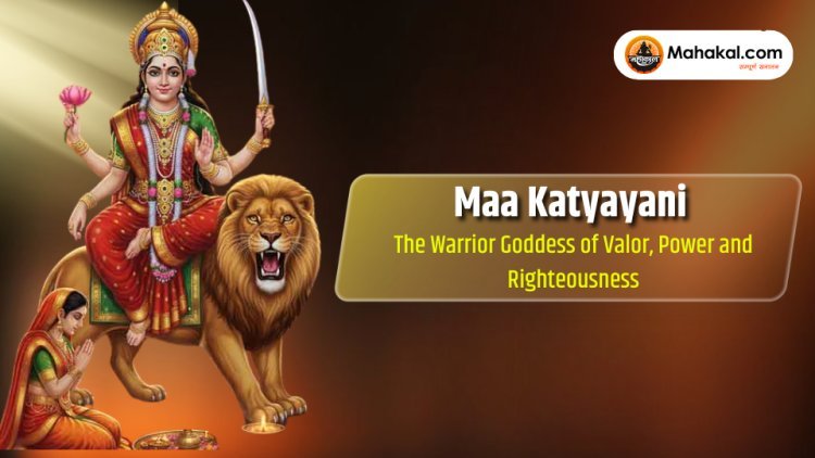 Maa Katyayani – The Warrior Goddess of Valor, Power and Righteousness