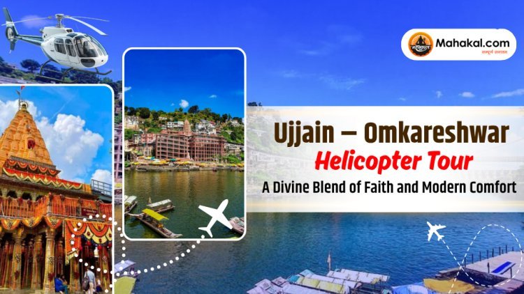 Ujjain – Omkareshwar Helicopter Tour: A Divine Blend of Faith and Modern Comfort