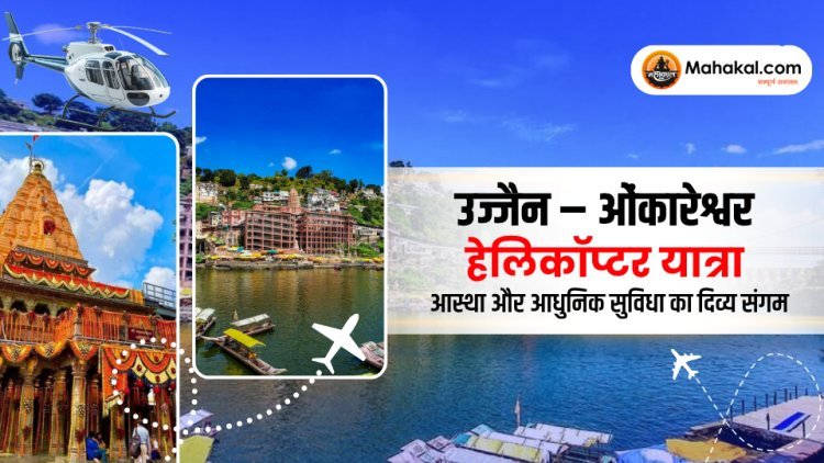उज्जैन – ओंकारेश्वर हेलिकॉप्टर यात्रा: आस्था और आधुनिक सुविधा का दिव्य संगम परिचय