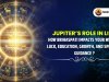 Jupiter’s Role in Life : How Brihaspati impacts your wisdom, luck, education, growth, and spiritual guidance ?