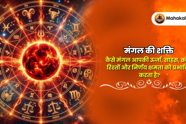 मंगल की शक्ति : कैसे मंगल आपकी ऊर्जा, साहस, क्रोध, रिश्तों और निर्णय क्षमता को प्रभावित करता है?