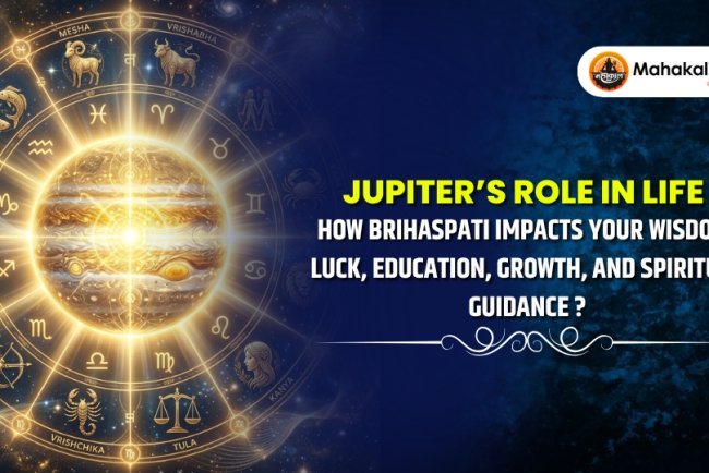 Jupiter’s Role in Life : How Brihaspati impacts your wisdom, luck, education, growth, and spiritual guidance ?