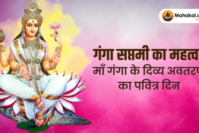 गंगा सप्तमी महिमा : माँ गंगा के दिव्य प्रकट होने का पावन दिवस