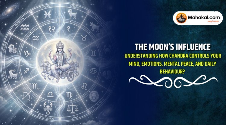 The Moon’s Influence : Understanding How Chandra controls your mind, emotions, mental peace, and daily behavior?