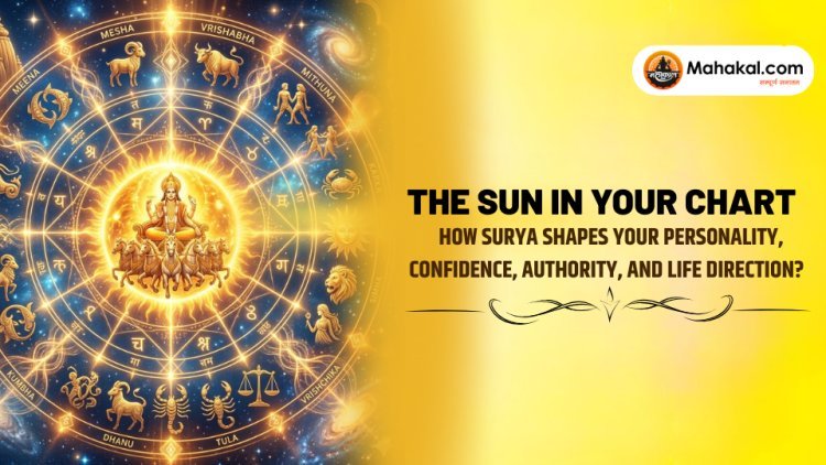 The Sun in Your Chart : How Surya shapes your personality, confidence, authority, and life direction?
