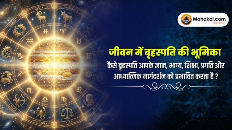 जीवन में बृहस्पति की भूमिका : कैसे बृहस्पति आपके ज्ञान, भाग्य, शिक्षा, प्रगति और आध्यात्मिक मार्गदर्शन को प्रभावित करता है ?