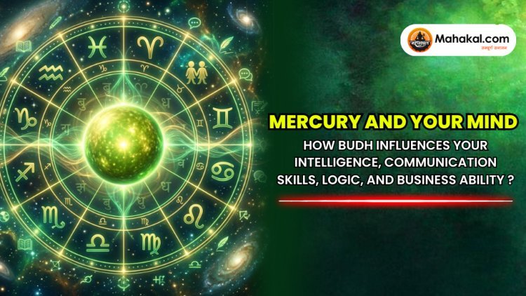 Mercury and Your Mind : How Budh influences your intelligence, communication skills, logic, and business ability ?