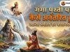 गंगा पृथ्वी पर कैसे अवतरित हुई? जानिए भगीरथ की पौराणिक कथा