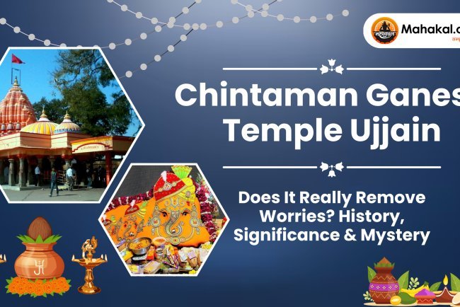 Chintaman Ganesh Temple Ujjain – Does It Really Remove Worries? History, Significance & Mystery