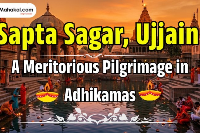 Sapta Sagar, Ujjain – A Meritorious Pilgrimage in Adhikamas