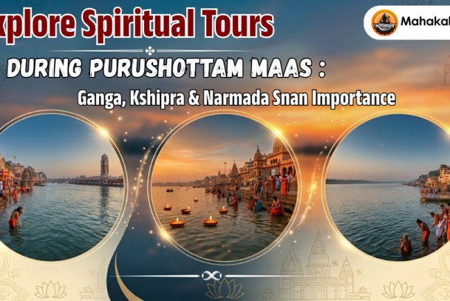 Explore Spiritual Tours During Purushottam Maas : Ganga, Kshipra & Narmada Snan Importance 