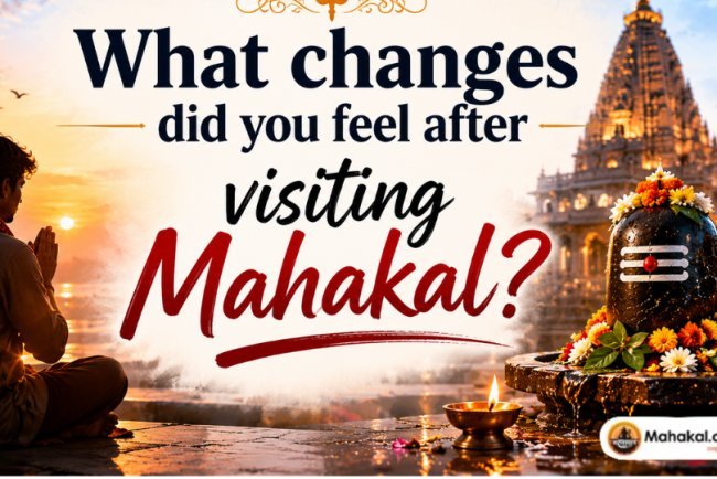 What changes did you feel after visiting Mahakal?
