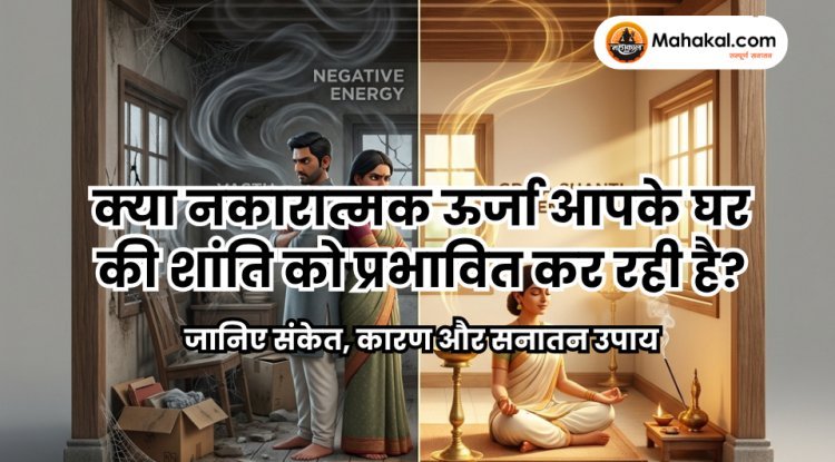 क्या नकारात्मक ऊर्जा आपके घर की शांति को प्रभावित कर रही है?