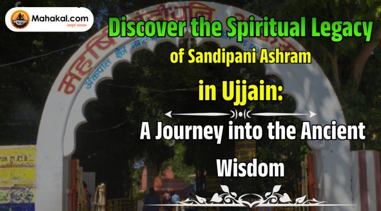Discover the Spiritual Legacy of Sandipani Ashram in Ujjain : A Journey into the Ancient Wisdom 