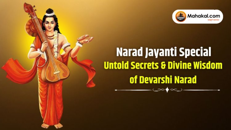 Narad Jayanti Special : Untold Secrets & Divine Wisdom of Devarshi Narad