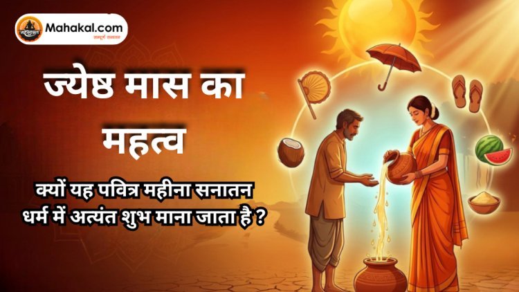 ज्येष्ठ मास का महत्व : क्यों यह पवित्र महीना सनातन धर्म में अत्यंत शुभ माना जाता है?