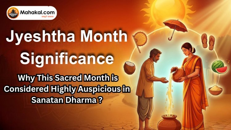 Jyeshtha Month Significance : Why This Sacred Month is Considered Highly Auspicious in Sanatan Dharma ?