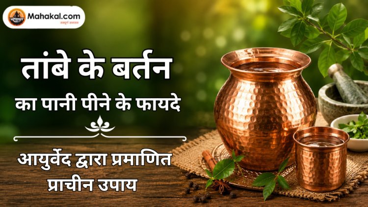तांबे के बर्तन का पानी पीने के फायदे : आयुर्वेद द्वारा प्रमाणित प्राचीन उपाय