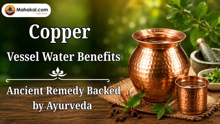 Copper Vessel Water Benefits : Ancient Remedy Backed by Ayurveda