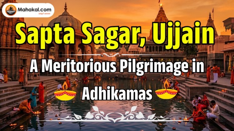 Sapta Sagar, Ujjain – A Meritorious Pilgrimage in Adhikamas