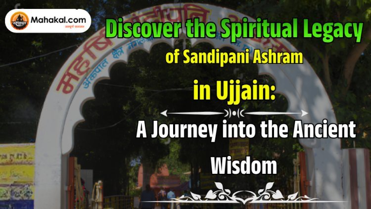 Discover the Spiritual Legacy of Sandipani Ashram in Ujjain : A Journey into the Ancient Wisdom 