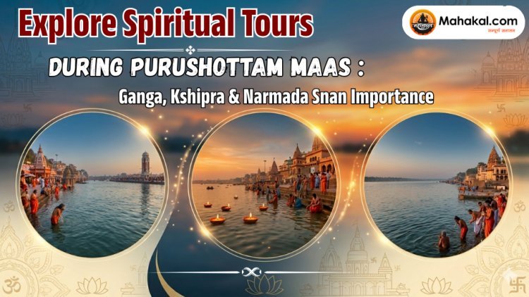 Explore Spiritual Tours During Purushottam Maas : Ganga, Kshipra & Narmada Snan Importance 