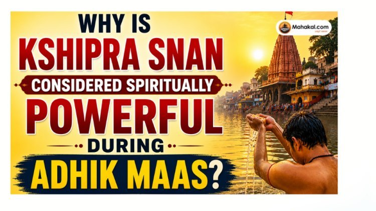 Why is Kshipra Snan Considered Spiritually Powerful During Adhik Maas?