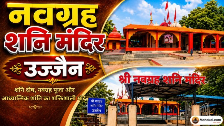 नवग्रह शनि मंदिर उज्जैन – शनि दोष, नवग्रह पूजा और आध्यात्मिक शांति का शक्तिशाली मंदिर
