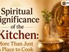 Spiritual Significance of the Kitchen: More Than Just a Place to Cook