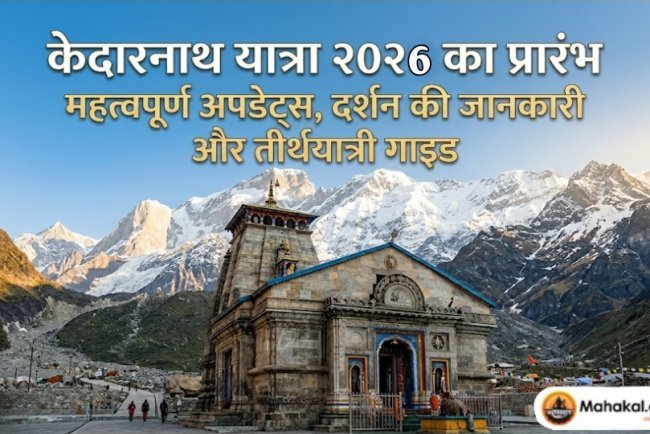 केदारनाथ यात्रा 2026 का प्रारंभ: महत्वपूर्ण अपडेट्स, दर्शन की जानकारी और तीर्थयात्री गाइड 