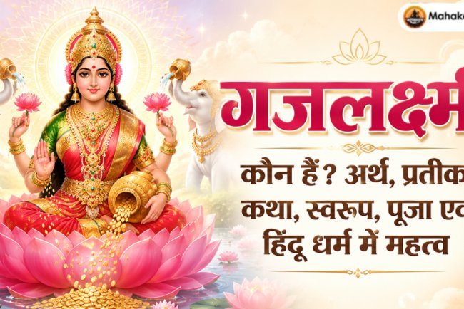 गजलक्ष्मी कौन हैं? अर्थ, प्रतीक, कथा, स्वरूप, पूजा एवं हिंदू धर्म में महत्व