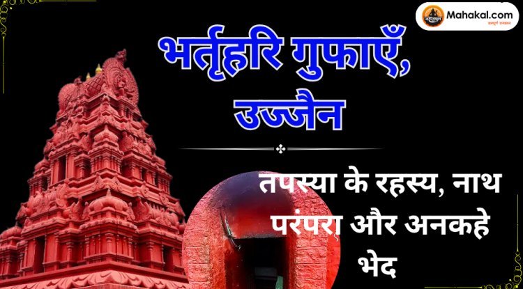 भर्तृहरि गुफाएँ, उज्जैन: तपस्या के रहस्य, नाथ परंपरा और अनकहे भेद