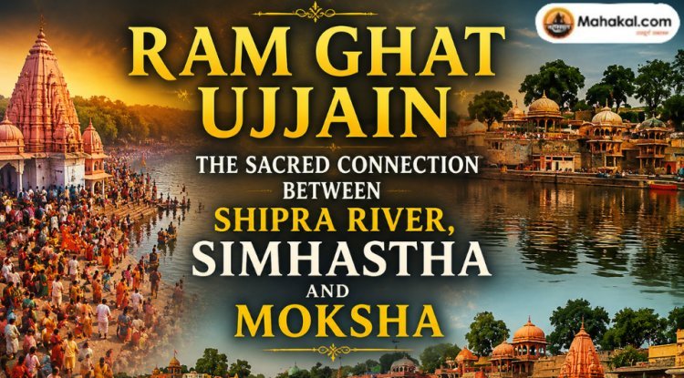 Ram Ghat Ujjain: The Sacred Connection Between Shipra River, Simhastha and Moksha 